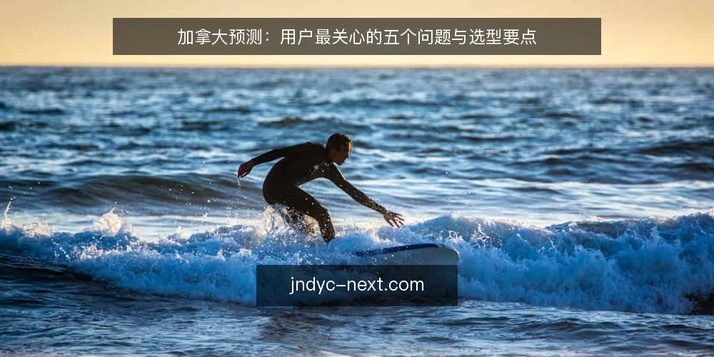 加拿大预测:用户最关心的五个问题与选型要点 — 加拿大预测的数据来源可靠吗? 配图