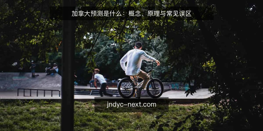 加拿大预测是什么：概念、原理与常见误区 — 什么是加拿大预测 配图