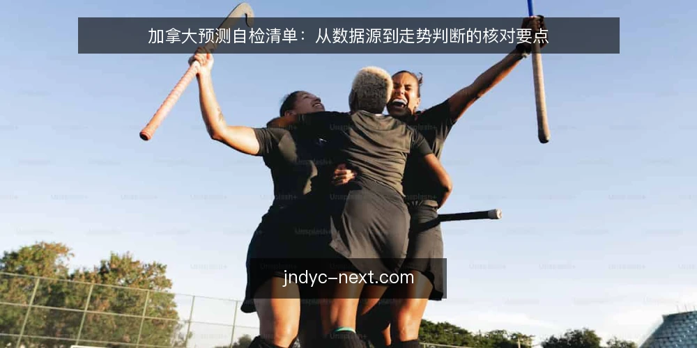 加拿大预测自检清单:从数据源到走势判断的核对要点 — 为什么现在需要一份加拿大预测自检清单? 配图
