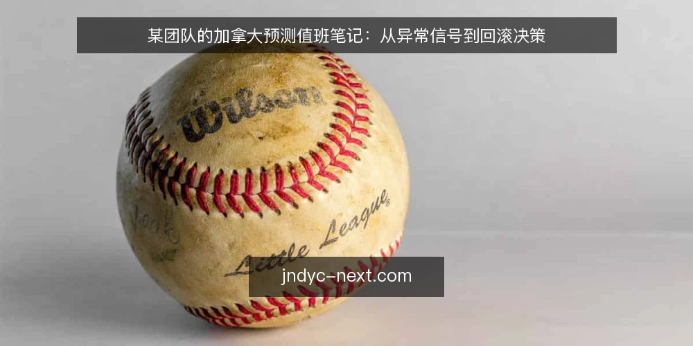 某团队的加拿大预测值班笔记：从异常信号到回滚决策 — 值班时先看哪些信号 配图