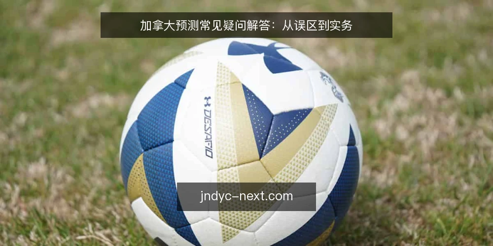 加拿大预测常见疑问解答:从误区到实务 — 加拿大预测数据到底能预测什么? 配图